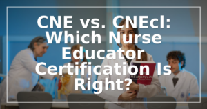 CNE vs. CNEcl: Which Nurse Educator Certification Is Right?