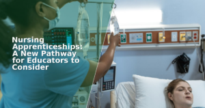 Nursing Apprenticeships: A New Pathway for Educators to Consider