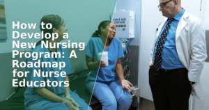 How to Develop a New Nursing Program: A Roadmap for Nurse Educators