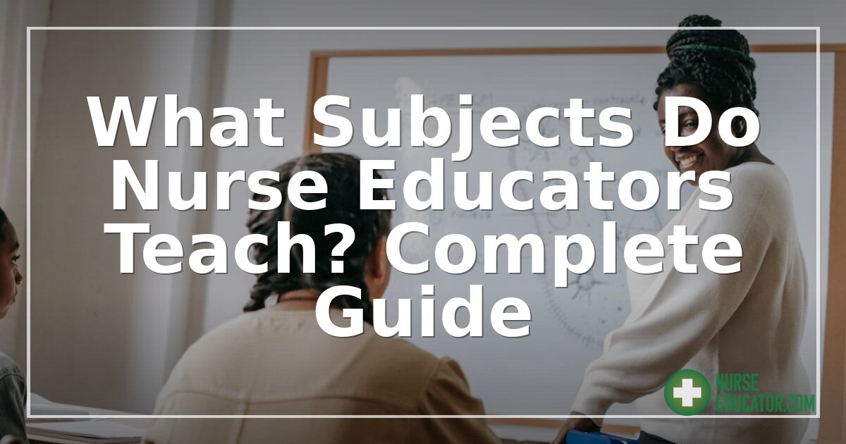 What Subjects Do Nurse Educators Teach? Complete Guide