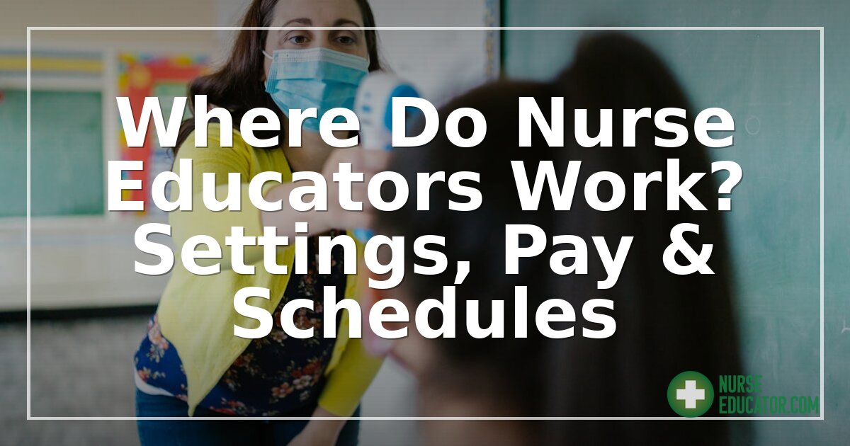 Where Do Nurse Educators Work? Settings, Pay & Schedules