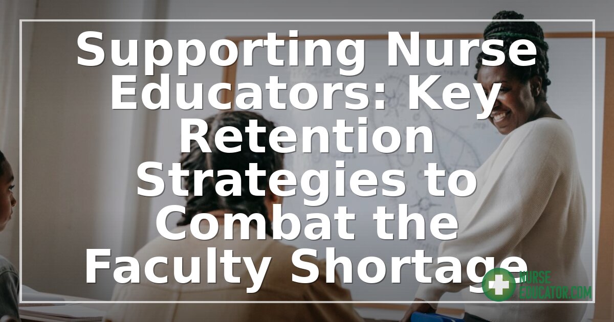 Nurse Educator Retention Strategies: A Guide to Keeping Faculty