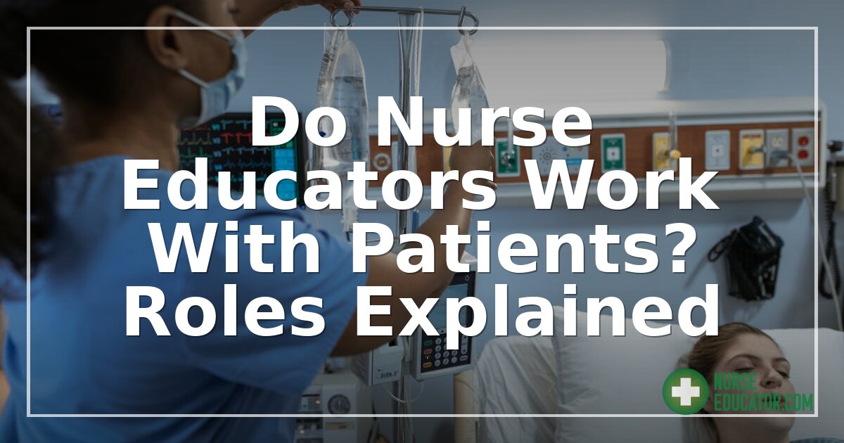 Do Nurse Educators Work With Patients? Roles Explained