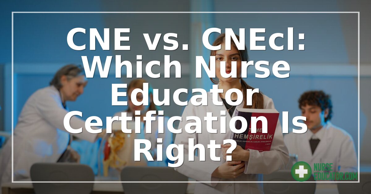 CNE vs. CNEcl: Which Nurse Educator Certification Is Right?