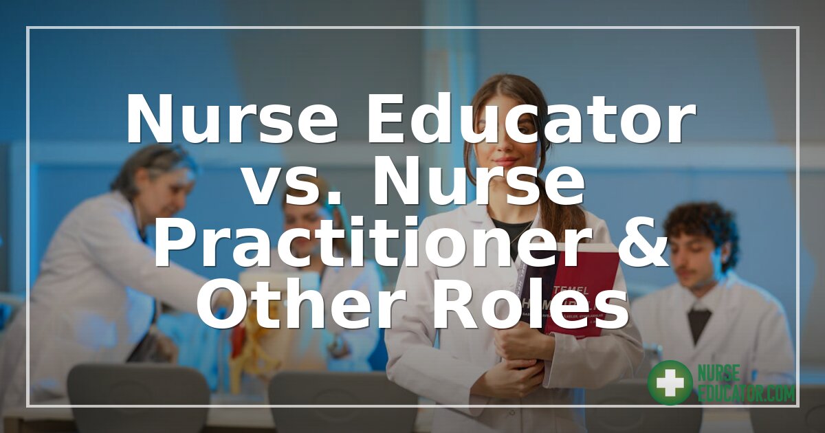 Nurse Educator vs. Nurse Practitioner & Other Roles (2026)