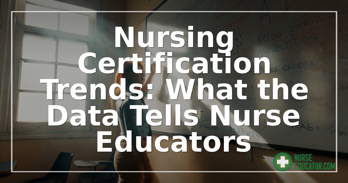 Nursing Certification Trends 2026: Data for Nurse Educators