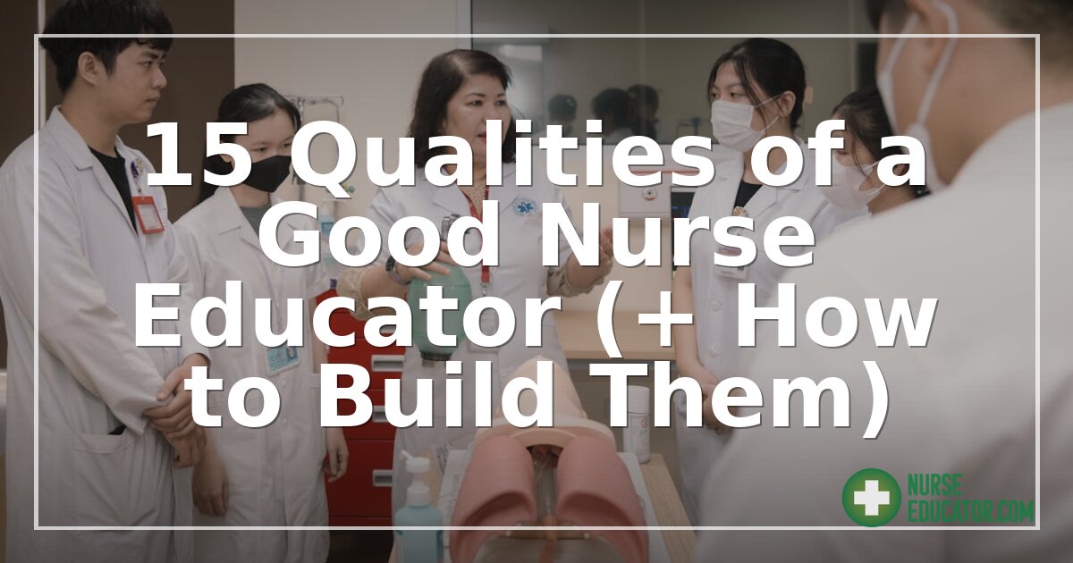 15 Qualities of a Good Nurse Educator (+ How to Build Them)