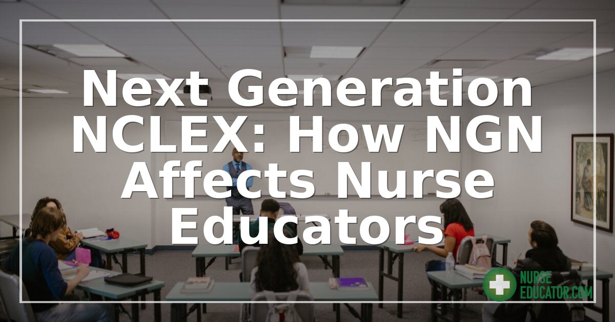 Next Generation NCLEX: How NGN Affects Nurse Educators