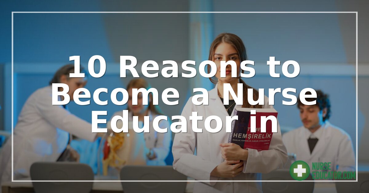 10 Reasons to Become a Nurse Educator in 2026
